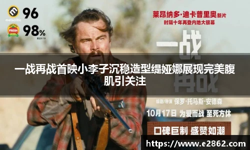 NG28一战再战首映小李子沉稳造型缇娅娜展现完美腹肌引关注